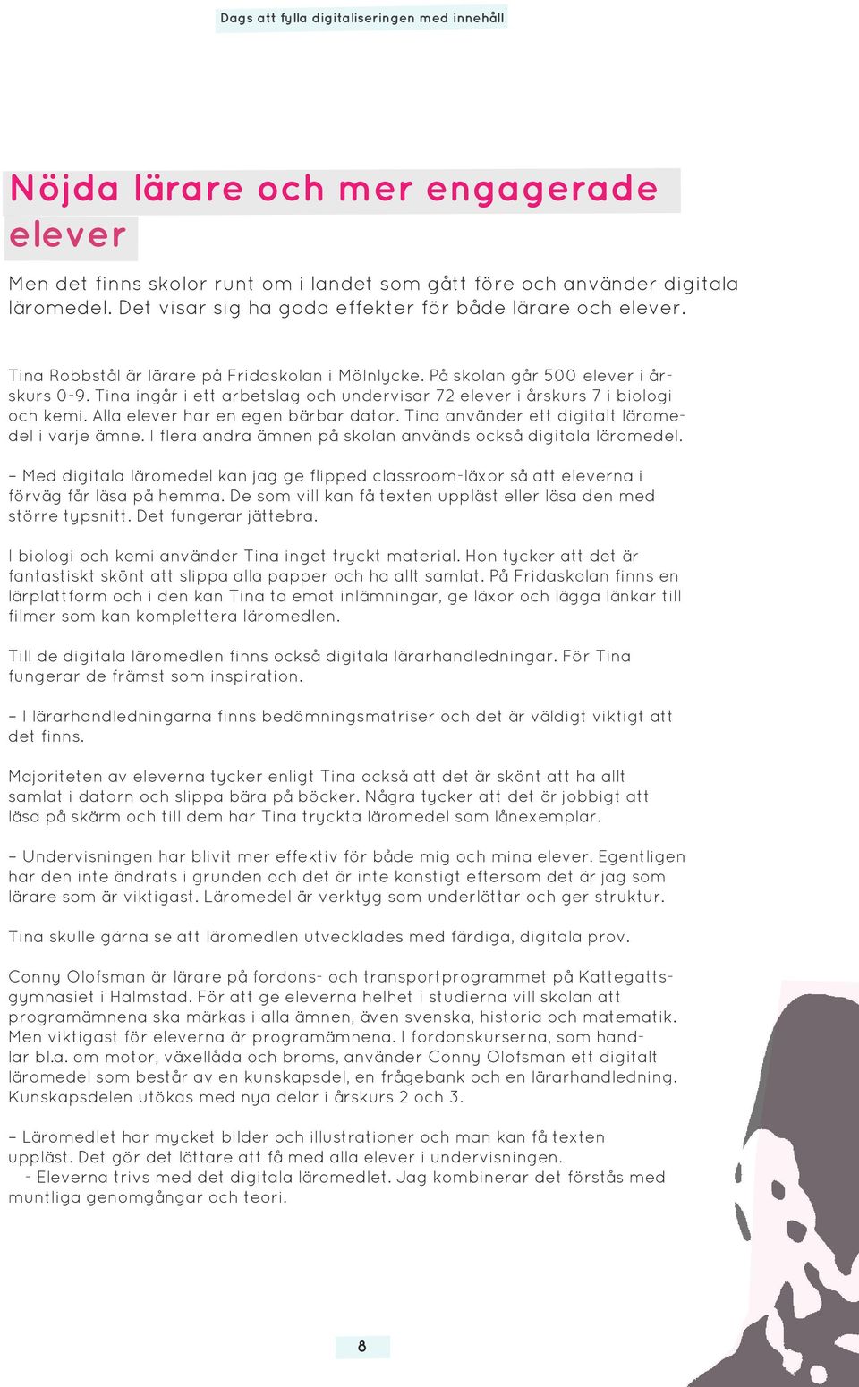 Alla elever har en egen bärbar dator. Tina använder ett digitalt läromedel i varje ämne. I flera andra ämnen på skolan används också digitala läromedel.
