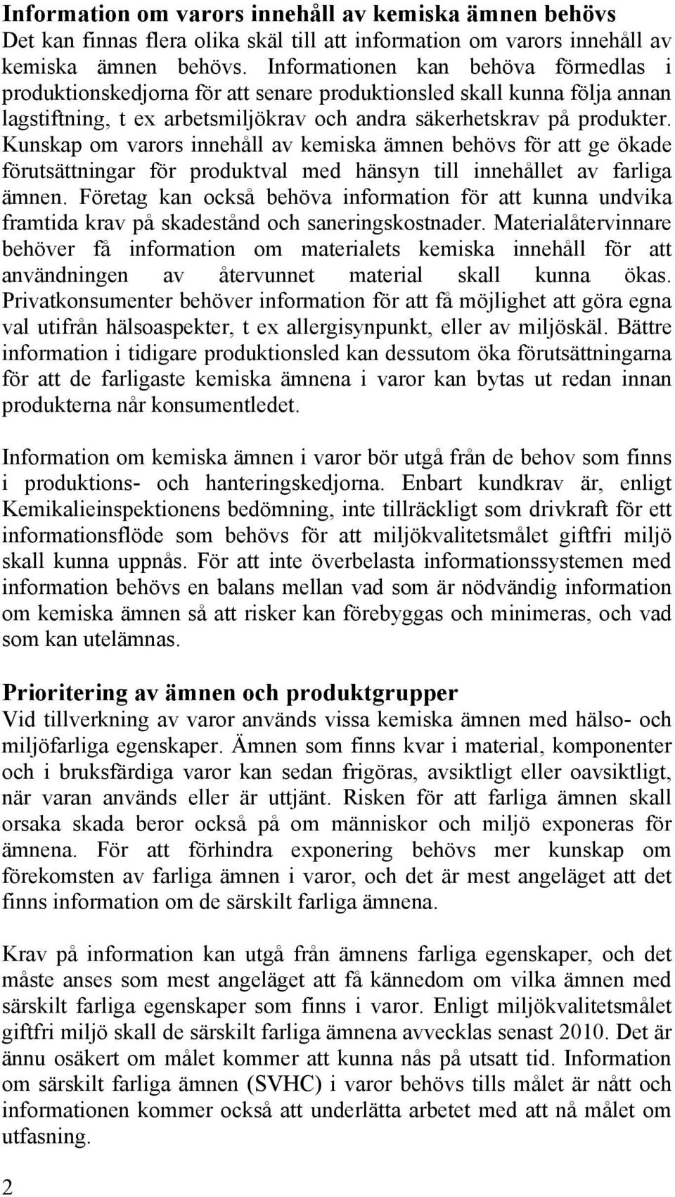 Kunskap om varors innehåll av kemiska ämnen behövs för att ge ökade förutsättningar för produktval med hänsyn till innehållet av farliga ämnen.