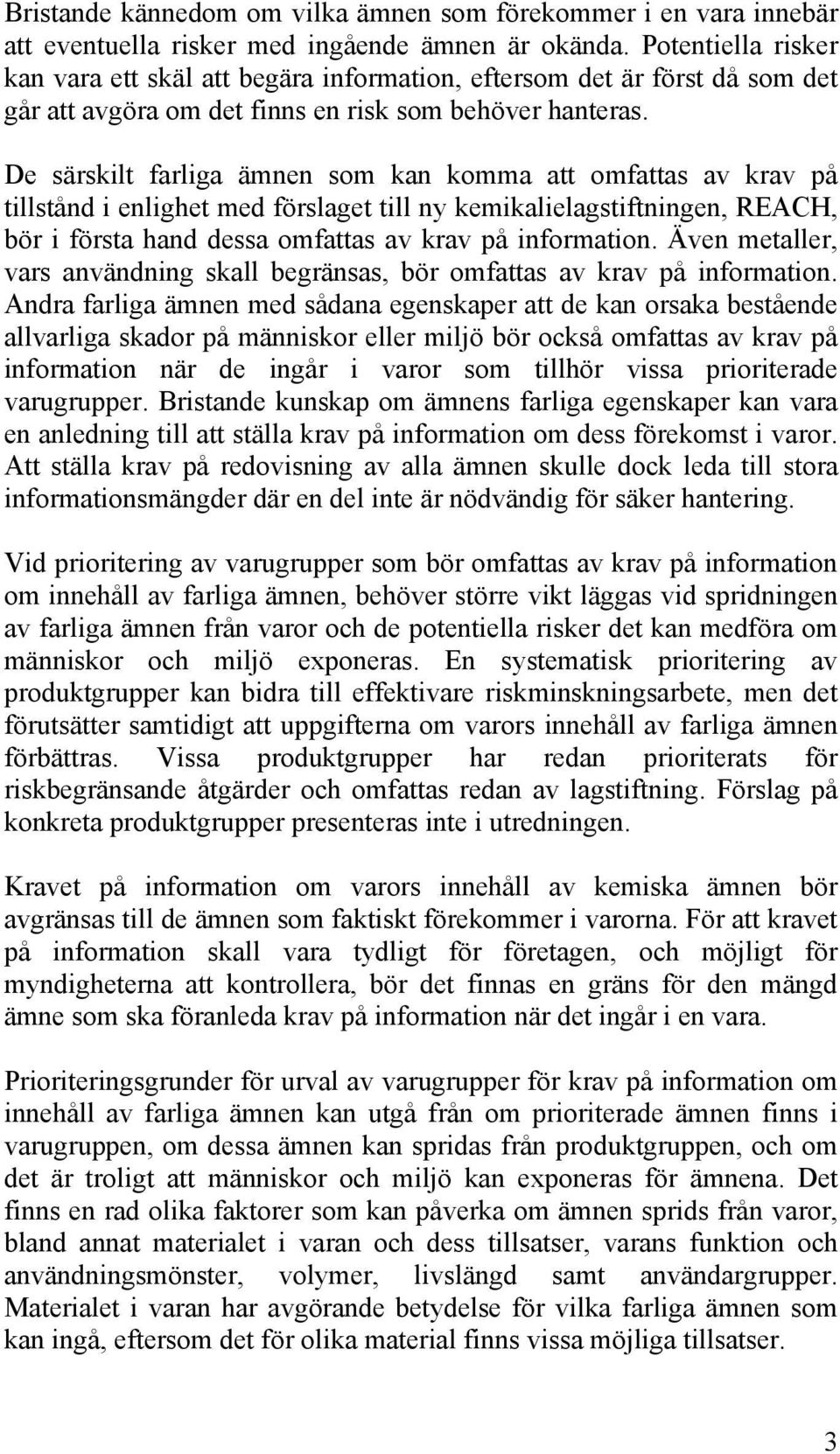 De särskilt farliga ämnen som kan komma att omfattas av krav på tillstånd i enlighet med förslaget till ny kemikalielagstiftningen, REACH, bör i första hand dessa omfattas av krav på information.