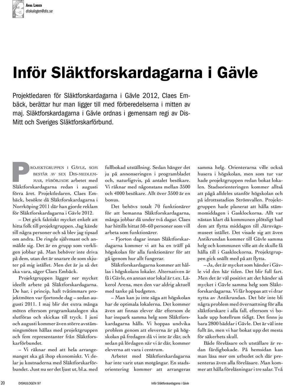 Projektgruppen i Gävle, som består av sex Dis-medlemmar, påbörjade arbetet med Släktforskardagarna redan i augusti förra året.