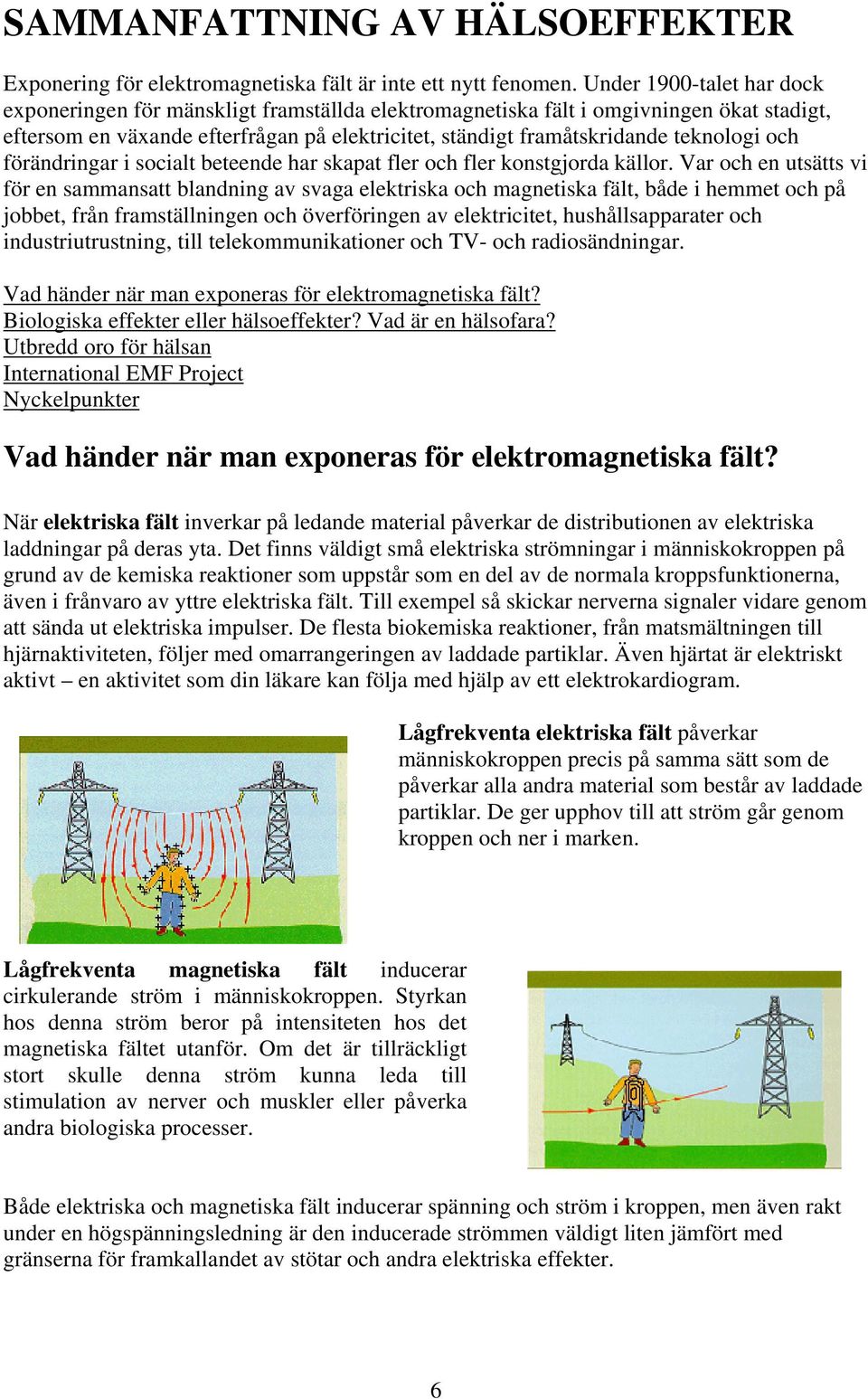 och förändringar i socialt beteende har skapat fler och fler konstgjorda källor.