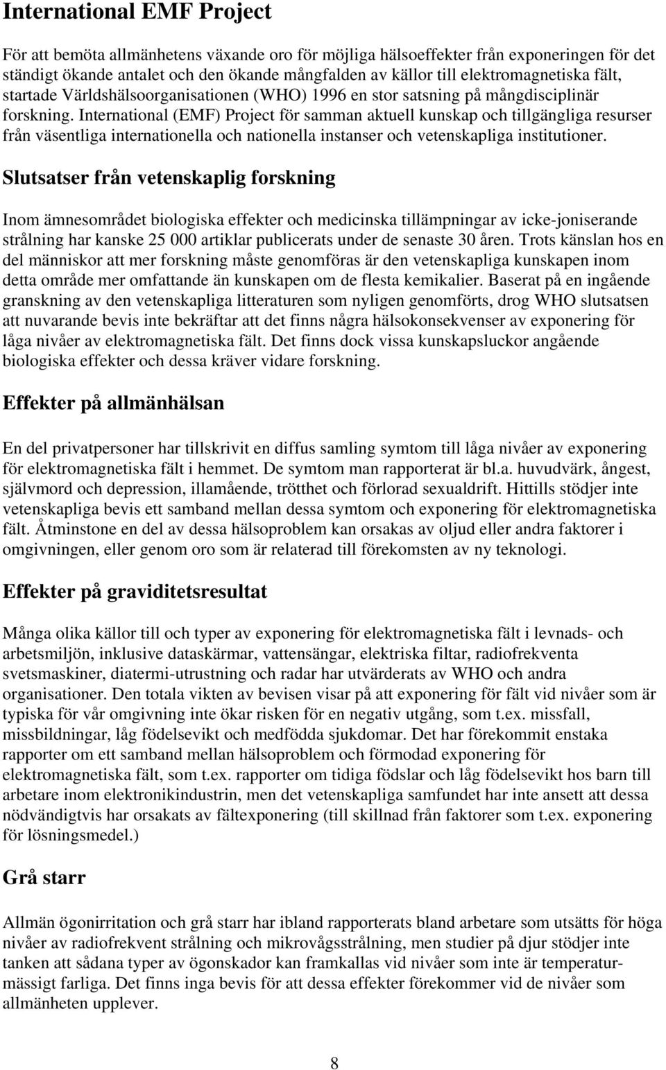 International (EMF) Project för samman aktuell kunskap och tillgängliga resurser från väsentliga internationella och nationella instanser och vetenskapliga institutioner.