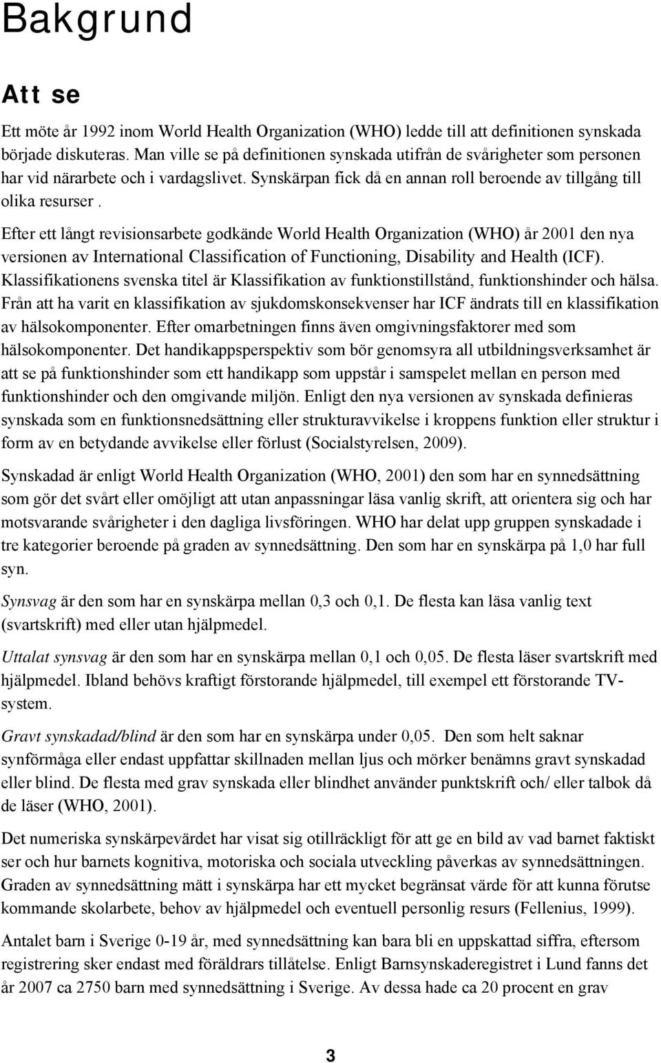 Efter ett långt revisionsarbete godkände World Health Organization (WHO) år 2001 den nya versionen av International Classification of Functioning, Disability and Health (ICF).