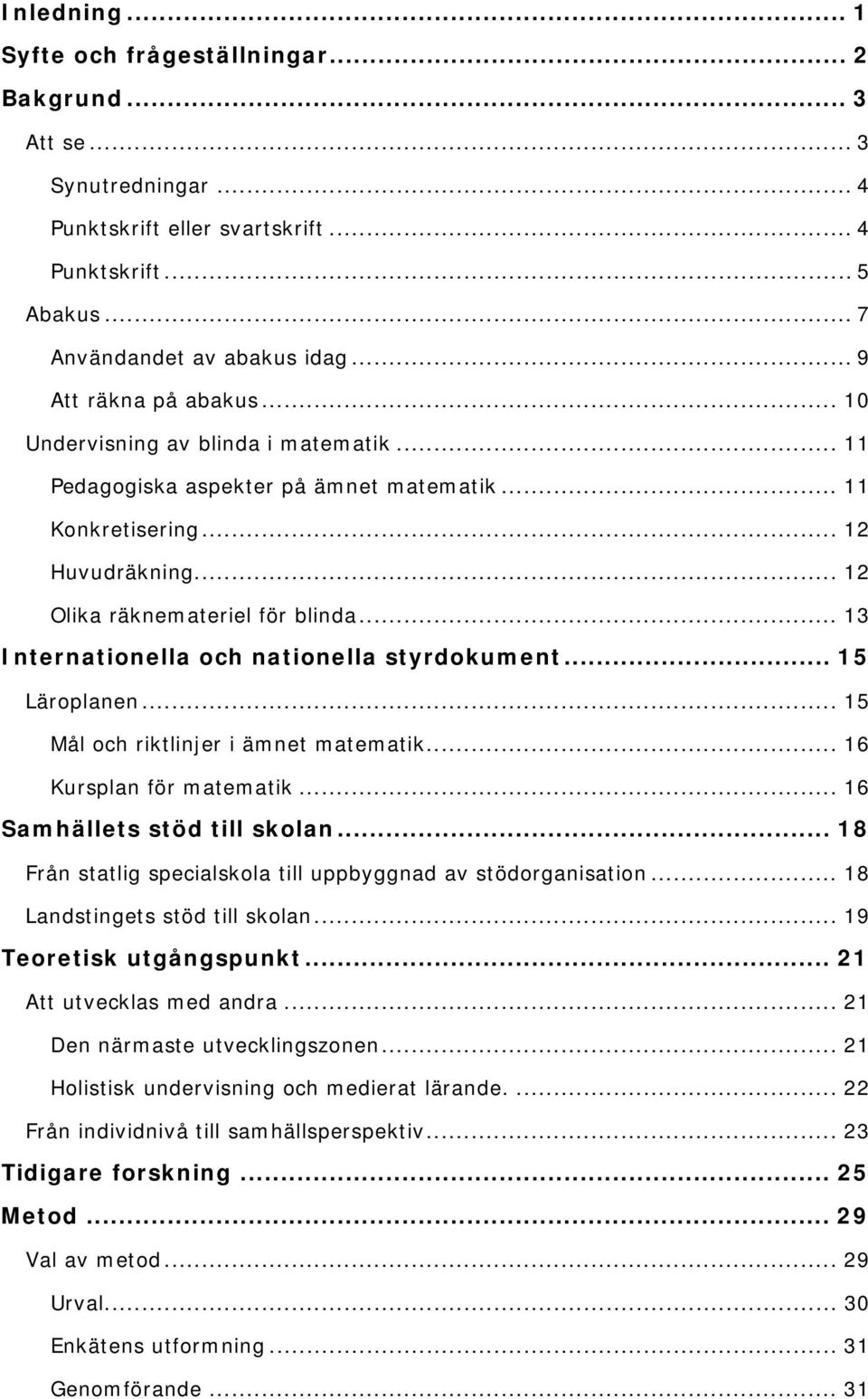 .. 13 Internationella och nationella styrdokument... 15 Läroplanen... 15 Mål och riktlinjer i ämnet matematik... 16 Kursplan för matematik... 16 Samhällets stöd till skolan.