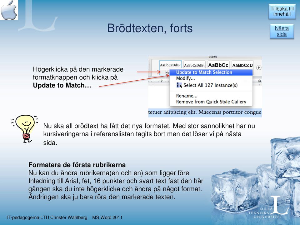 Formatera de första rubrikerna Nu kan du ändra rubrikerna(en och en) som ligger före Inledning till Arial, fet, 16 punkter