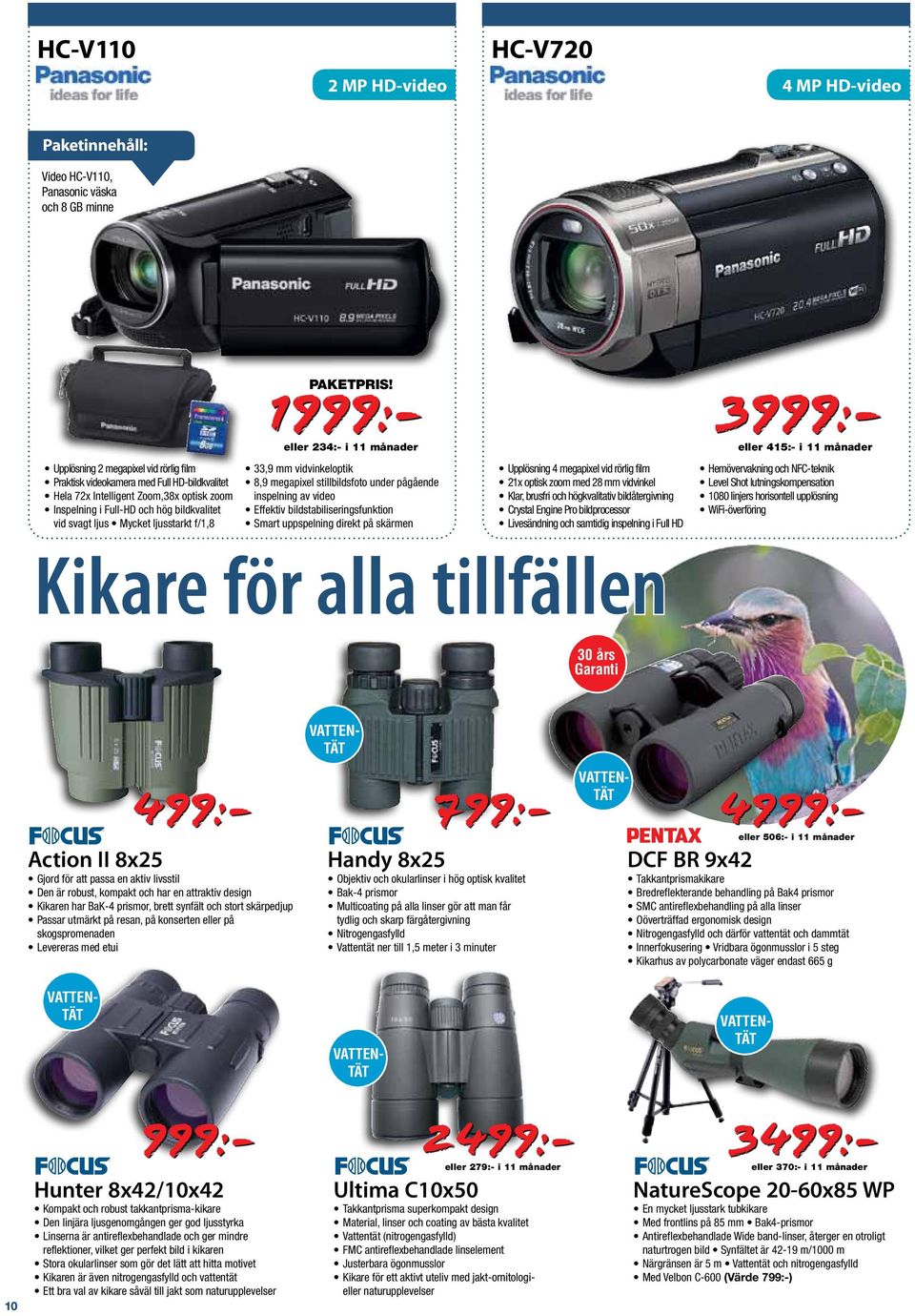 1999:- eller 234:- i 11 månader 33,9 mm vidvinkeloptik 8,9 megapixel stillbildsfoto under pågående inspelning av video Effektiv bildstabiliseringsfunktion Smart uppspelning direkt på skärmen