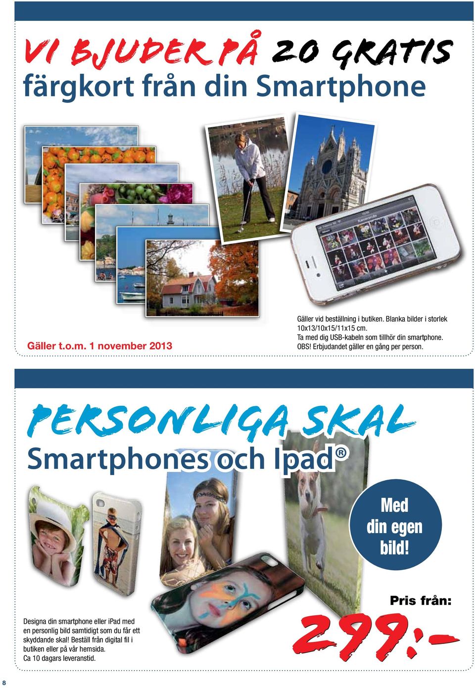 Erbjudandet gäller en gång per person. Personliga skal Smartphones och Ipad Med din egen bild!