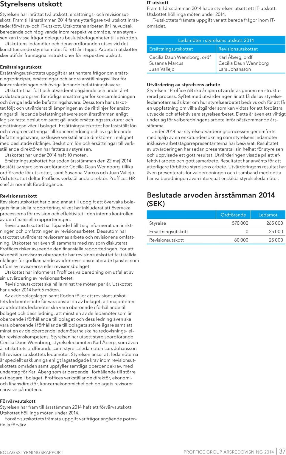 Utskottens ledamöter och deras ordföranden utses vid det konstituerande styrelsemötet för ett år i taget. Arbetet i utskotten sker utifrån framtagna instruktioner för respektive utskott.