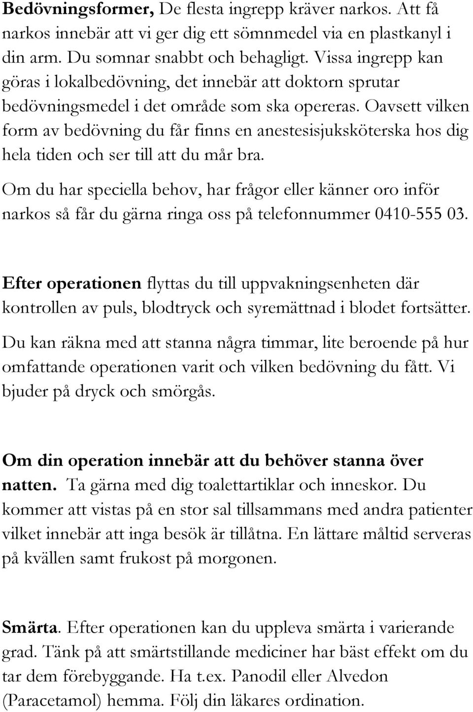 Oavsett vilken form av bedövning du får finns en anestesisjuksköterska hos dig hela tiden och ser till att du mår bra.