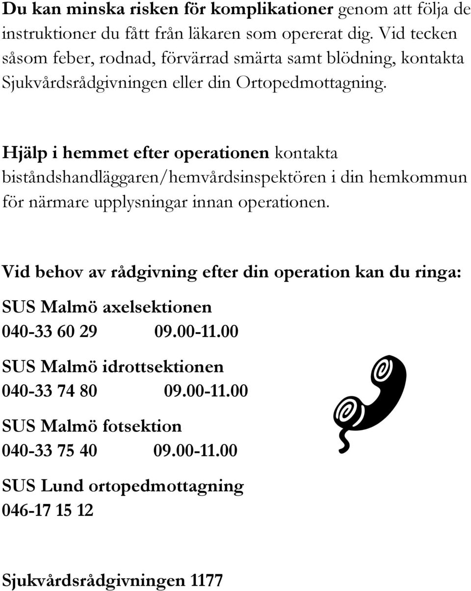 Hjälp i hemmet efter operationen kontakta biståndshandläggaren/hemvårdsinspektören i din hemkommun för närmare upplysningar innan operationen.