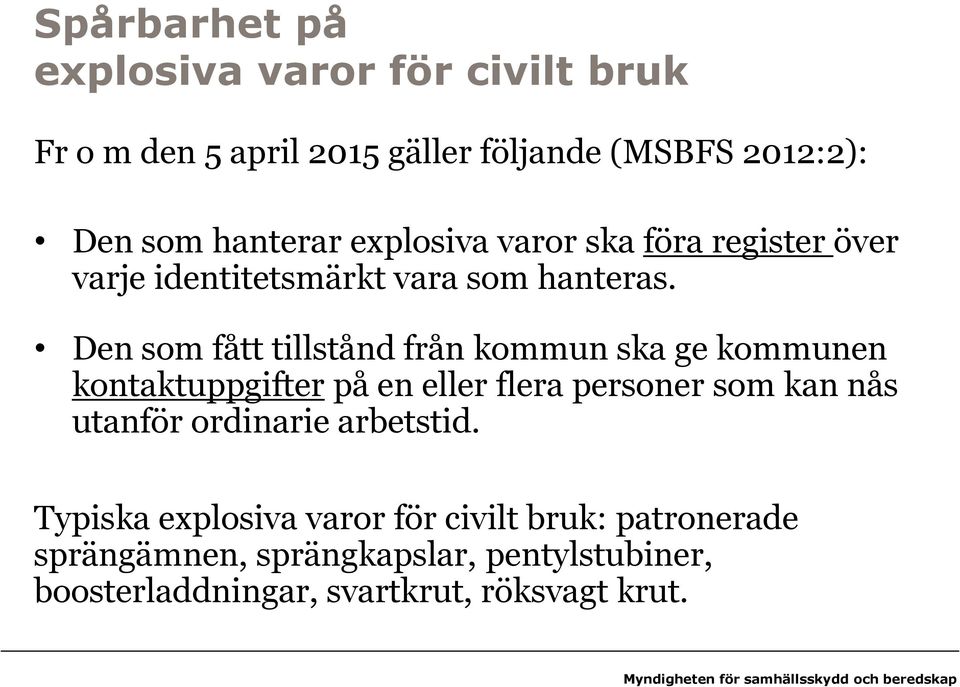 Den som fått tillstånd från kommun ska ge kommunen kontaktuppgifter på en eller flera personer som kan nås utanför
