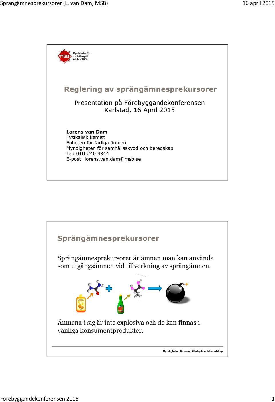 2015 Lorens van Dam Fysikalisk kemist Enheten för farliga ämnen Tel: 010-240 4344 E-post: lorens.van.dam@msb.