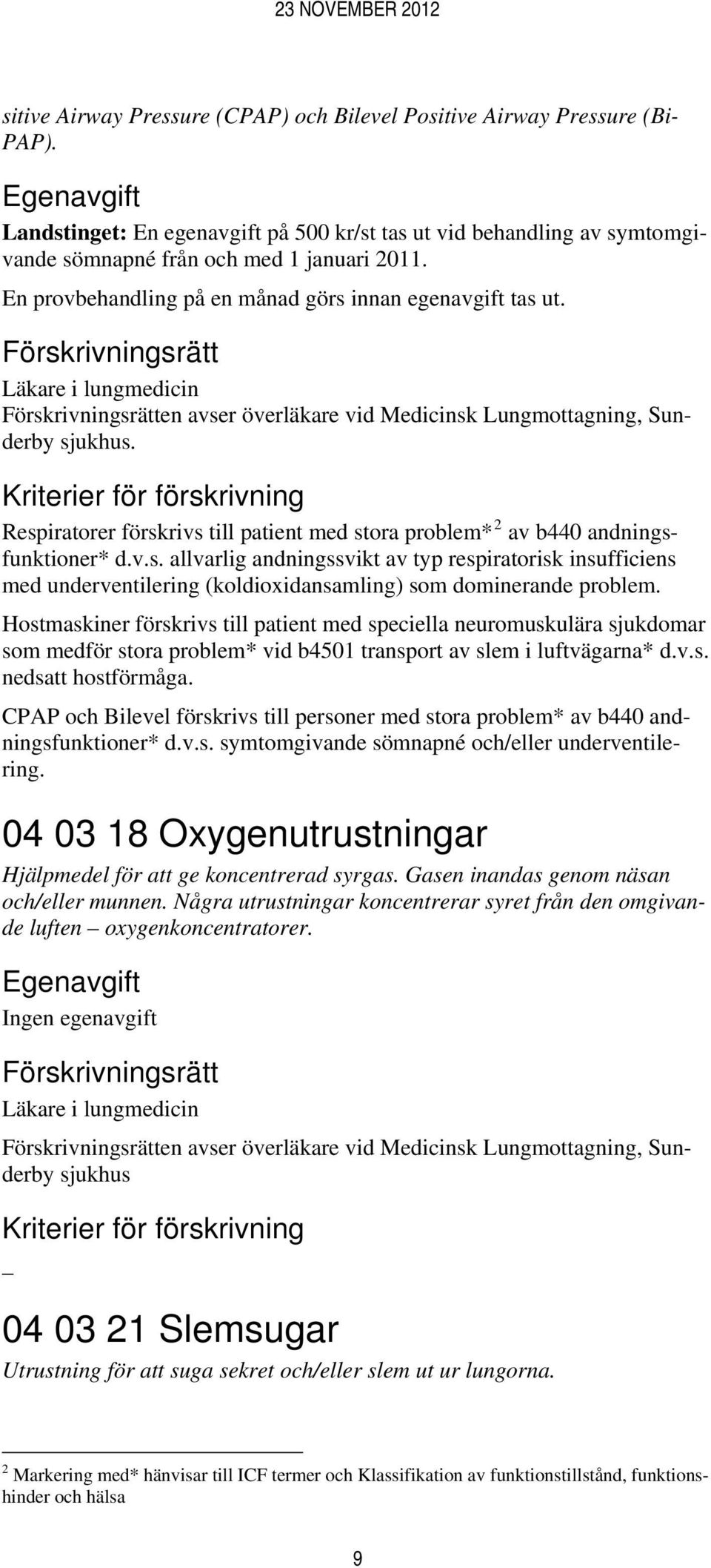 Respiratorer förskrivs till patient med stora problem* 2 av b440 andningsfunktioner* d.v.s. allvarlig andningssvikt av typ respiratorisk insufficiens med underventilering (koldioxidansamling) som dominerande problem.