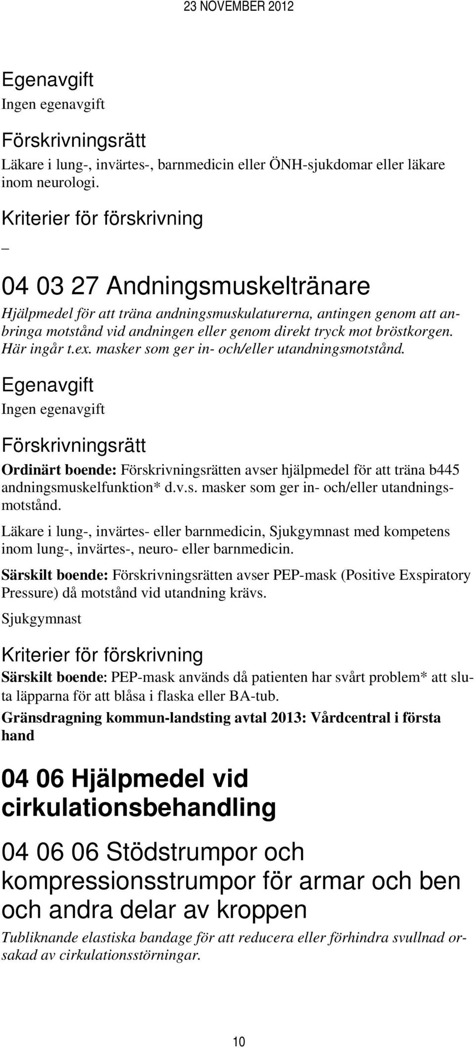 masker som ger in- och/eller utandningsmotstånd. Ordinärt boende: en avser hjälpmedel för att träna b445 andningsmuskelfunktion* d.v.s. masker som ger in- och/eller utandningsmotstånd.