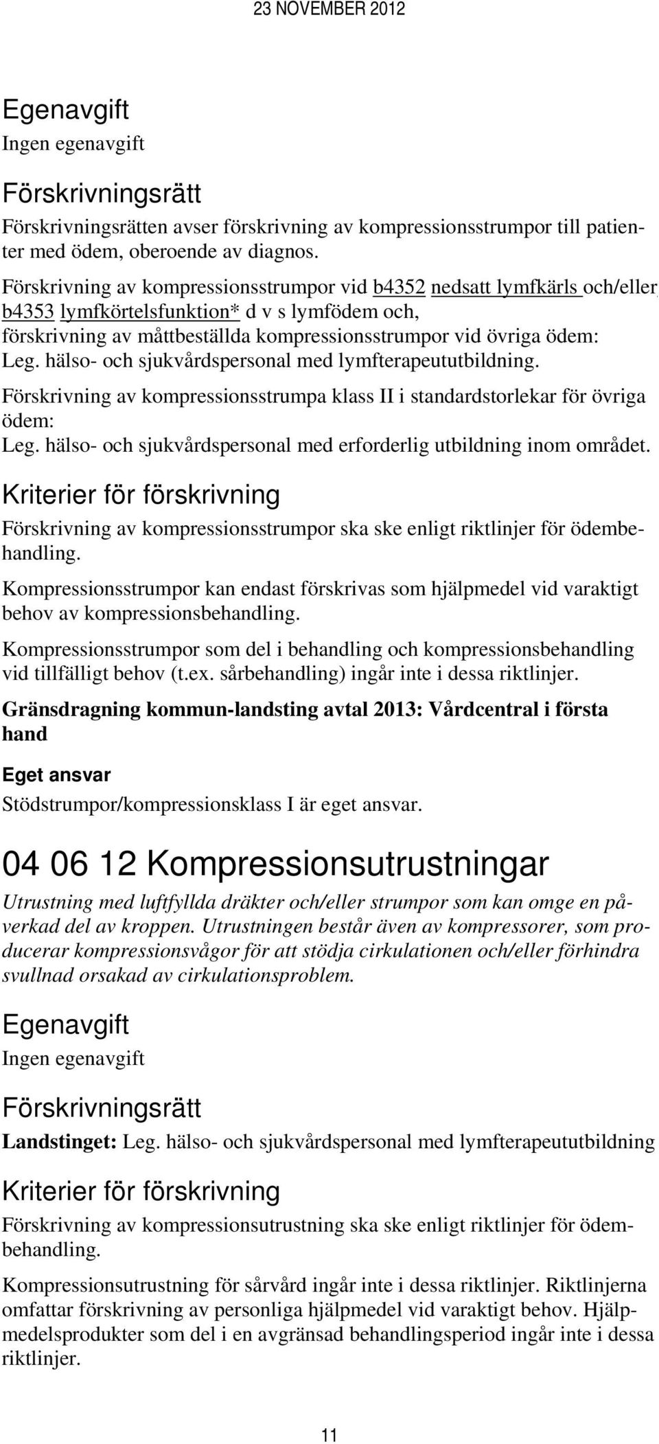 hälso- och sjukvårdspersonal med lymfterapeututbildning. Förskrivning av kompressionsstrumpa klass II i standardstorlekar för övriga ödem: Leg.