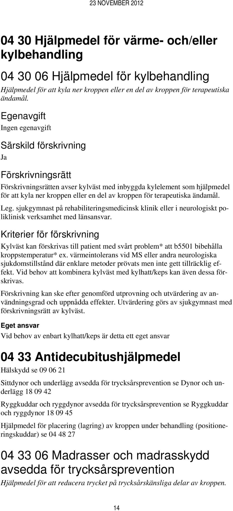 sjukgymnast på rehabiliteringsmedicinsk klinik eller i neurologiskt poliklinisk verksamhet med länsansvar.