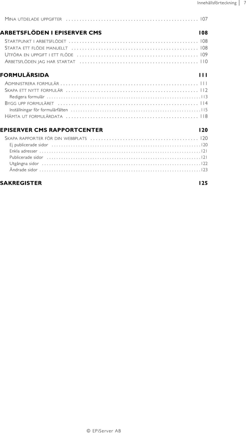 ........................................... 110 FORMULÄRSIDA 111 ADMINISTRERA FORMULÄR................................................... 111 SKAPA ETT NYTT FORMULÄR................................................. 112 Redigera formulär.