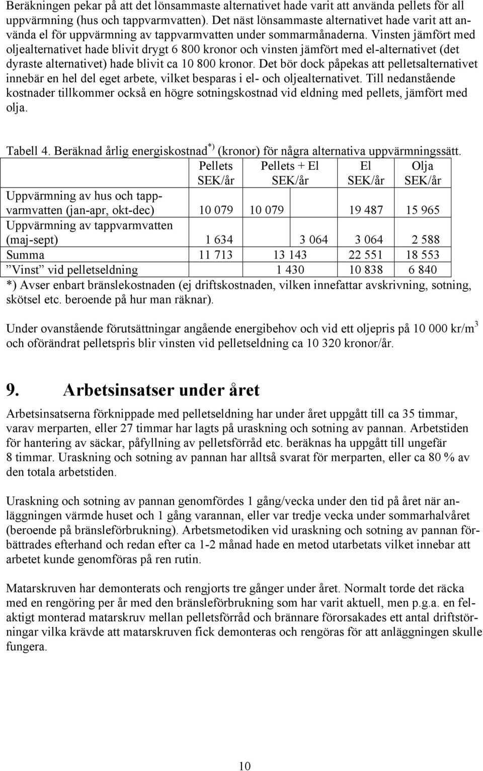 Vinsten jämfört med oljealternativet hade blivit drygt 6 800 kronor och vinsten jämfört med el-alternativet (det dyraste alternativet) hade blivit ca 10 800 kronor.