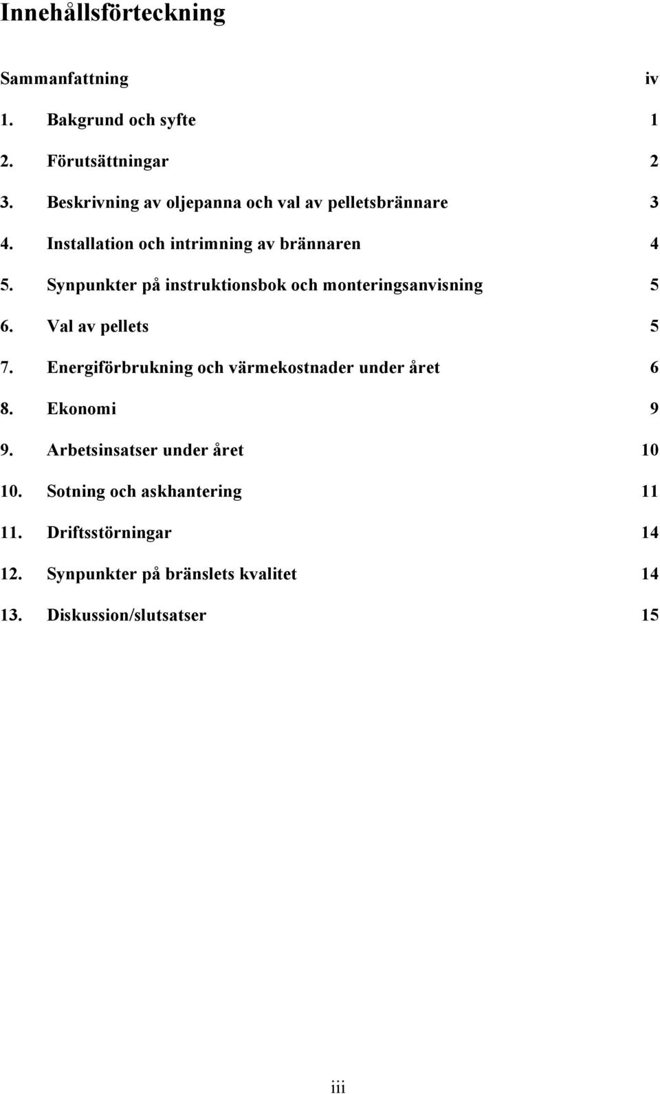 Synpunkter på instruktionsbok och monteringsanvisning 5 6. Val av pellets 5 7.