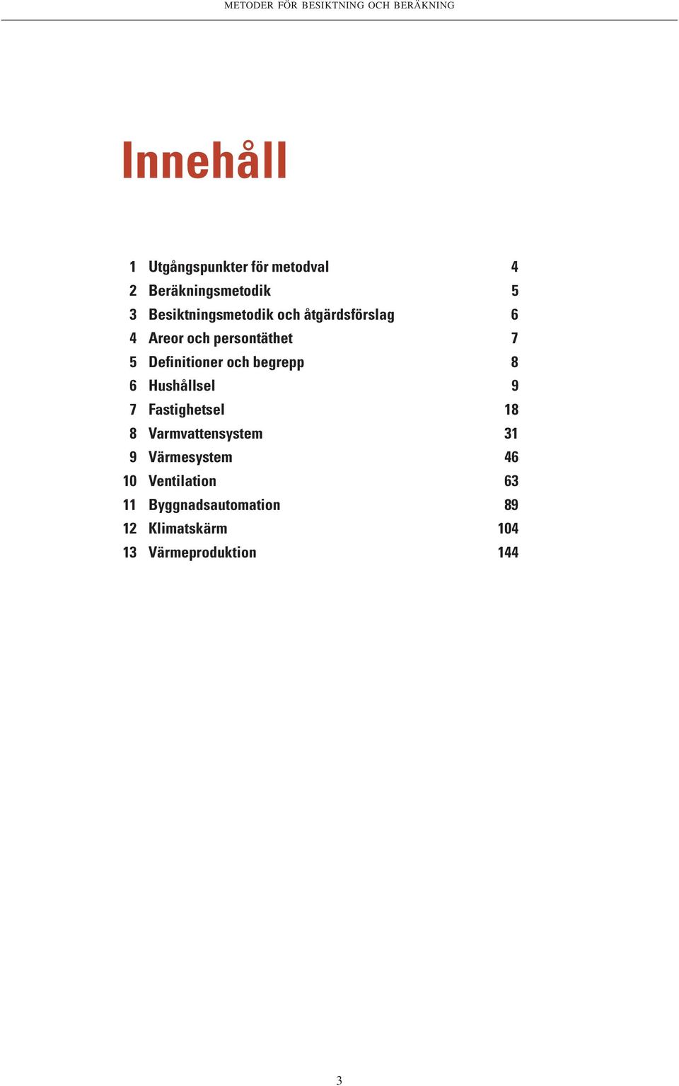 5 Definitioner och begrepp 8 6 Hushållsel 9 7 Fastighetsel 18 8 Varmvattensystem 31 9