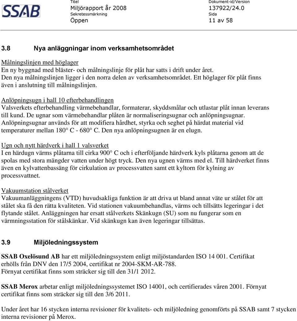 Anlöpningsugn i hall 10 efterbehandlingen Valsverkets efterbehandling värmebehandlar, formaterar, skyddsmålar och utlastar plåt innan leverans till kund.