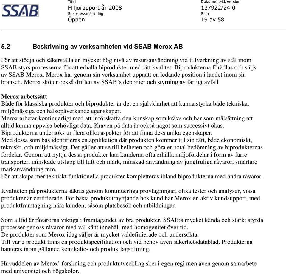 med rätt kvalitet. Biprodukterna förädlas och säljs av SSAB Merox. Merox har genom sin verksamhet uppnått en ledande position i landet inom sin bransch.