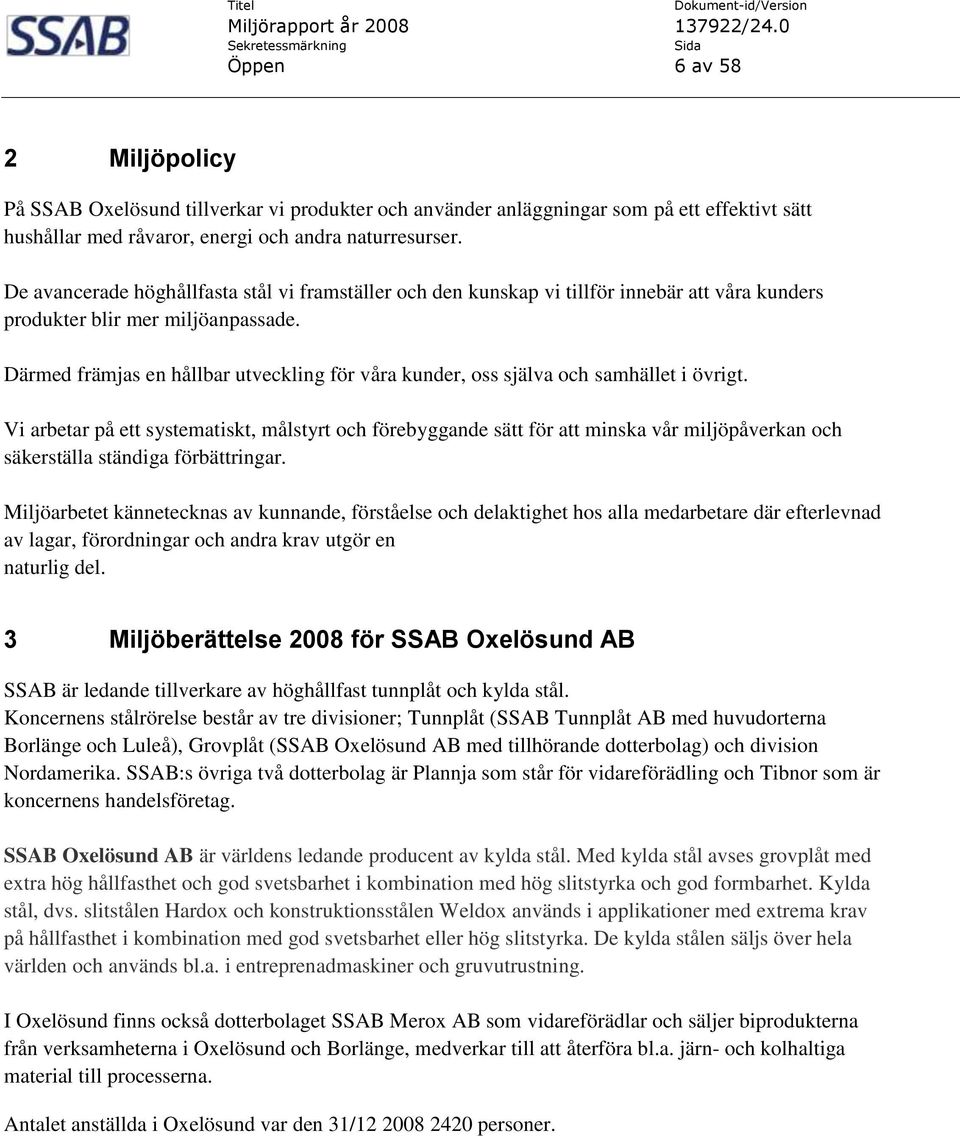 Därmed främjas en hållbar utveckling för våra kunder, oss själva och samhället i övrigt.