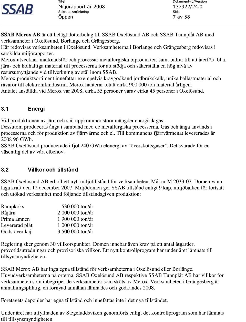 Merox produktsortiment innefattar exempelvis kravgodkänd jordbrukskalk, unika ballastmaterial och råvaror till elektronikindustrin. Merox hanterar totalt cirka 900 000 ton material årligen.