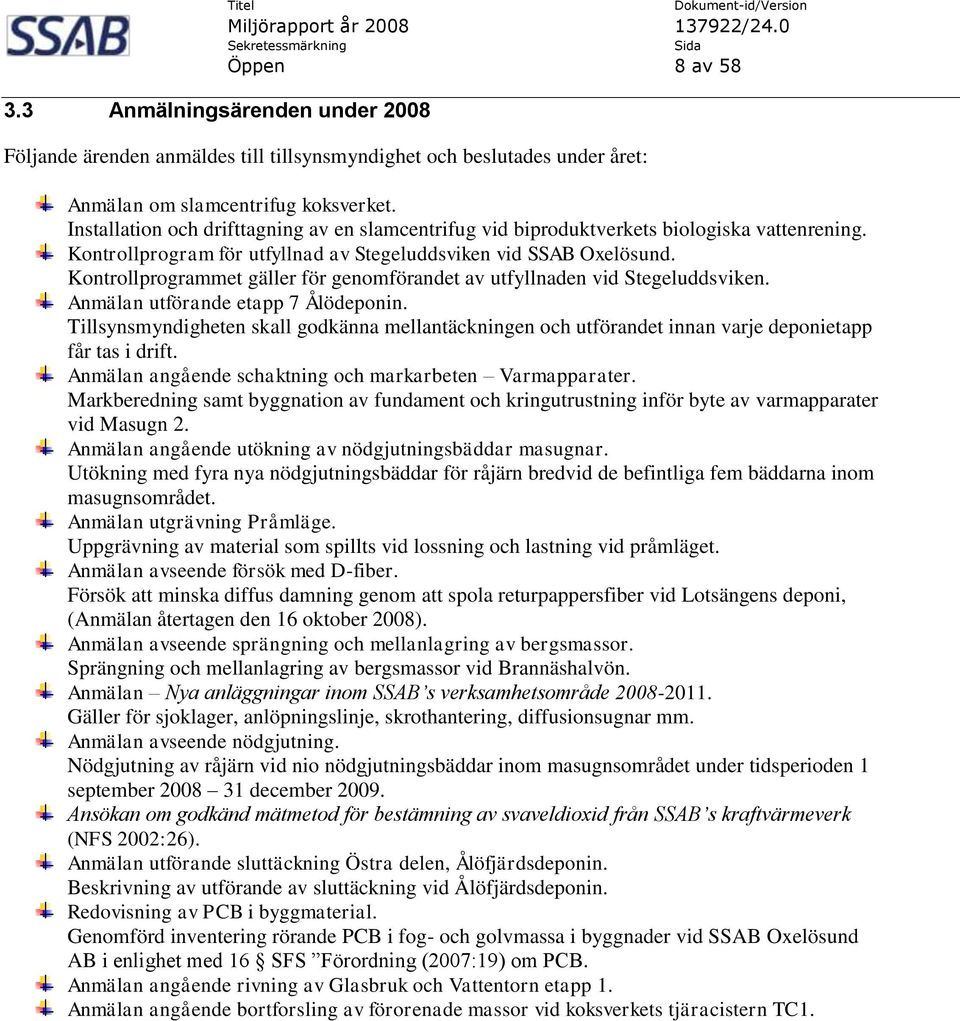 Kontrollprogrammet gäller för genomförandet av utfyllnaden vid Stegeluddsviken. Anmälan utförande etapp 7 Ålödeponin.