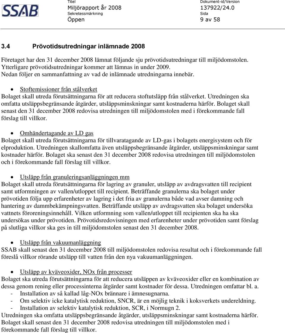 Stoftemissioner från stålverket Bolaget skall utreda förutsättningarna för att reducera stoftutsläpp från stålverket.