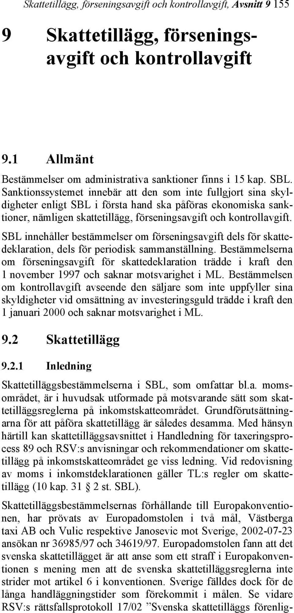 SBL innehåller bestämmelser om förseningsavgift dels för skattedeklaration, dels för periodisk sammanställning.