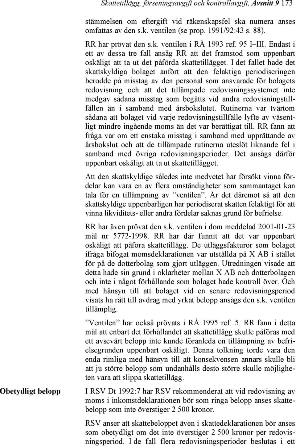 I det fallet hade det skattskyldiga bolaget anfört att den felaktiga periodiseringen berodde på misstag av den personal som ansvarade för bolagets redovisning och att det tillämpade