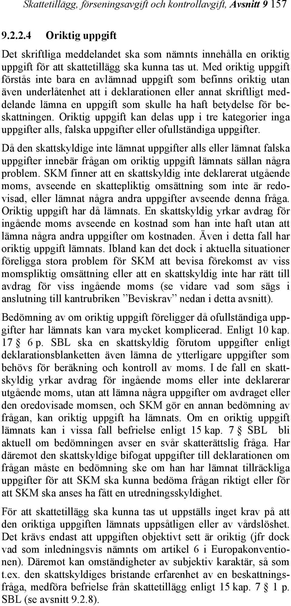 betydelse för beskattningen. Oriktig uppgift kan delas upp i tre kategorier inga uppgifter alls, falska uppgifter eller ofullständiga uppgifter.