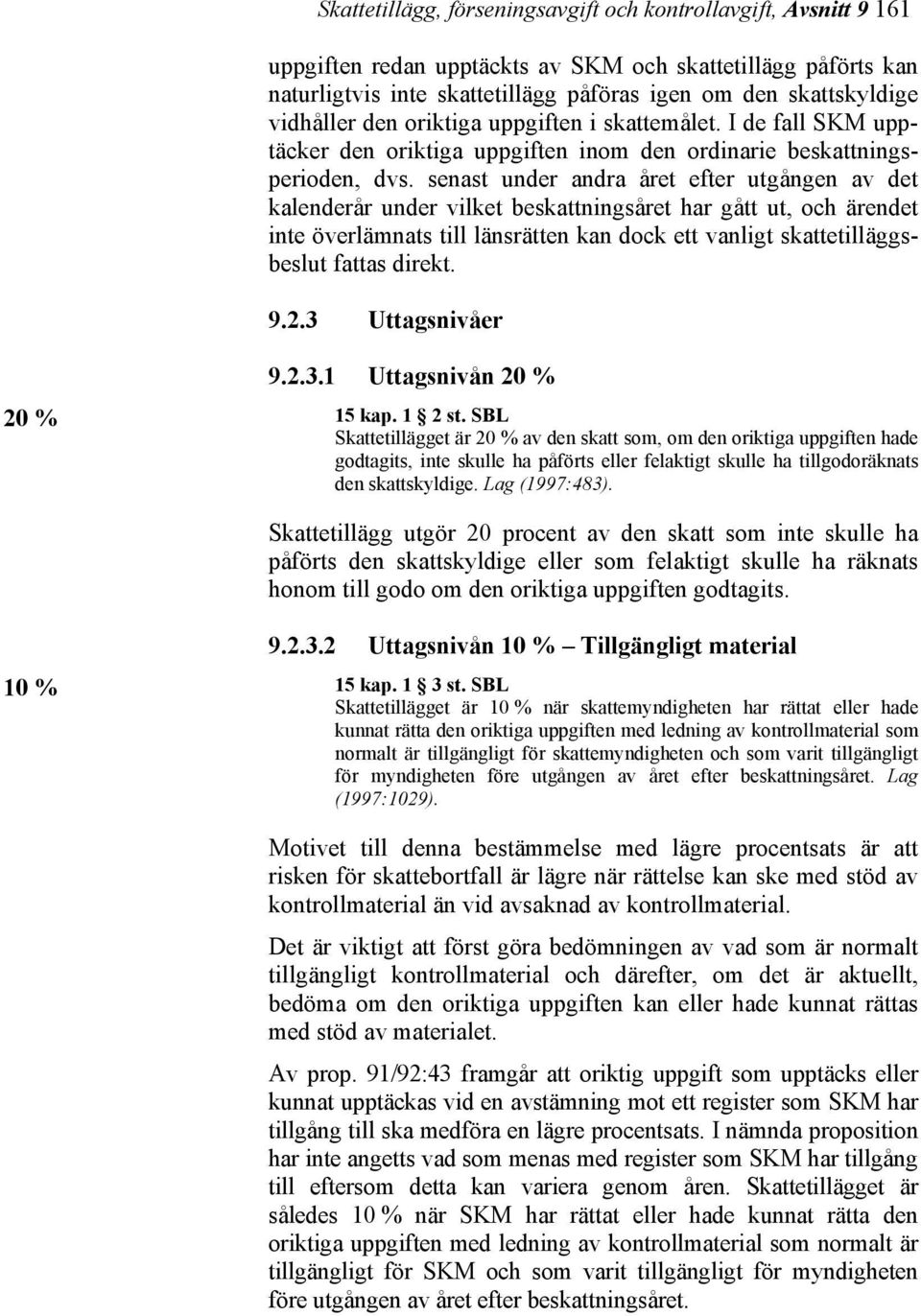 senast under andra året efter utgången av det kalenderår under vilket beskattningsåret har gått ut, och ärendet inte överlämnats till länsrätten kan dock ett vanligt skattetilläggsbeslut fattas