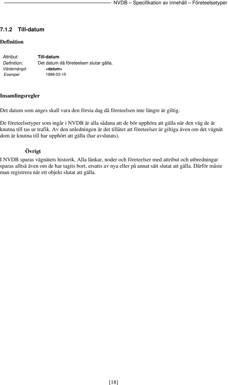 De företeelsetyper som ingår i NVDB är alla sådana att de bör upphöra att gälla när den väg de är knutna till tas ur trafik.