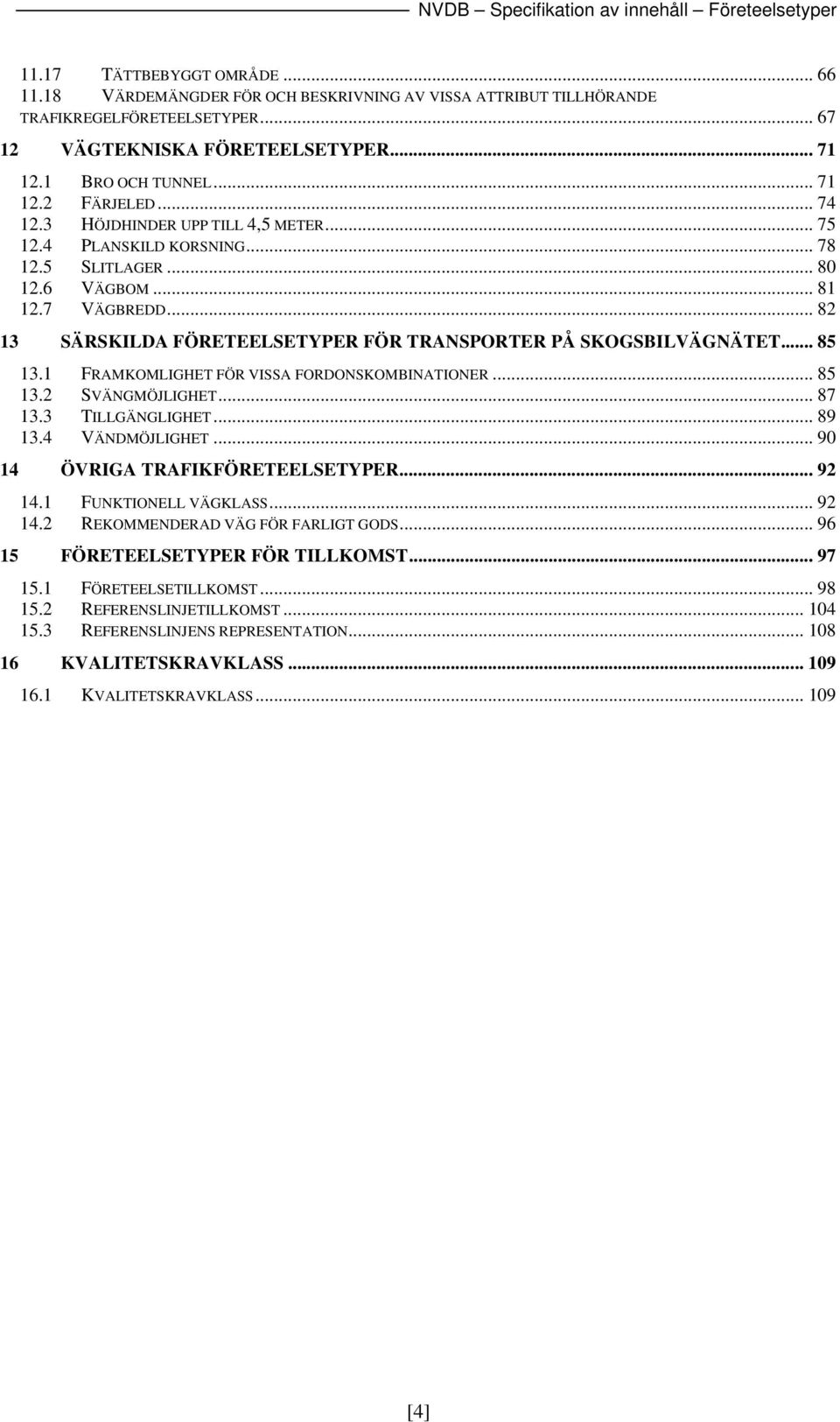 .. 85 13.1 FRAMKOMLIGHET FÖR VISSA FORDONSKOMBINATIONER... 85 13.2 SVÄNGMÖJLIGHET...87 13.3 TILLGÄNGLIGHET... 89 13.4 VÄNDMÖJLIGHET... 90 14 ÖVRIGA TRAFIKFÖRETEELSETYPER... 92 14.