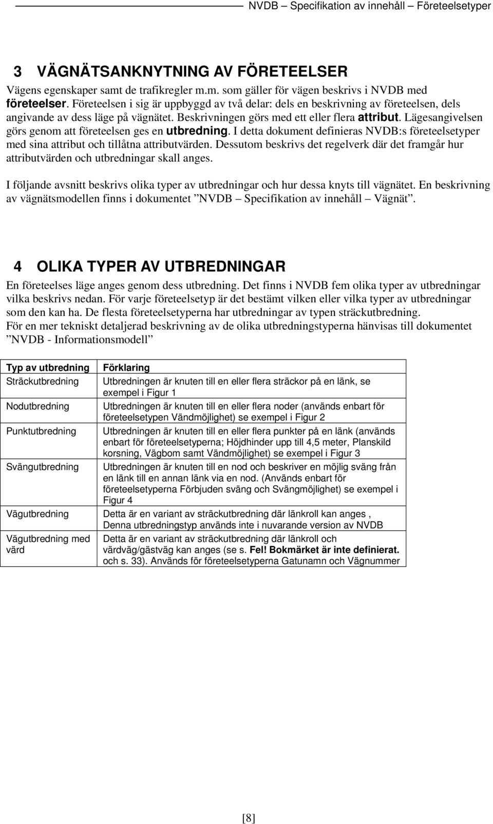 Lägesangivelsen görs genom att företeelsen ges en utbredning. I detta dokument definieras NVDB:s företeelsetyper med sina attribut och tillåtna attributvärden.