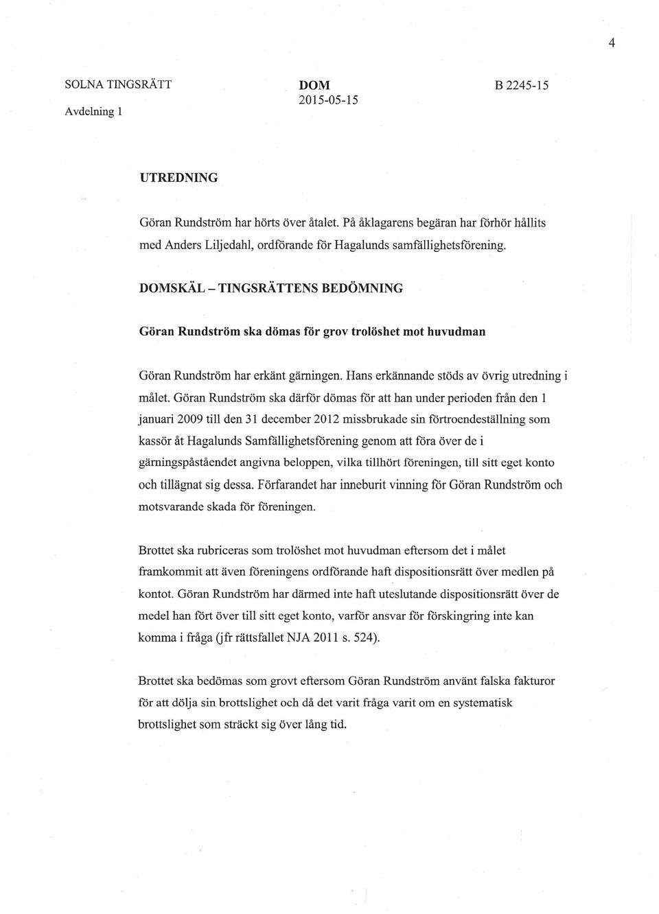 Göran Rundström ska därför dömas för att han under perioden från den 1 januari 2009 till den 31 december 2012 missbrukade sin förtroendeställning som kassör åt Hagalunds Samfällighetsförening genom
