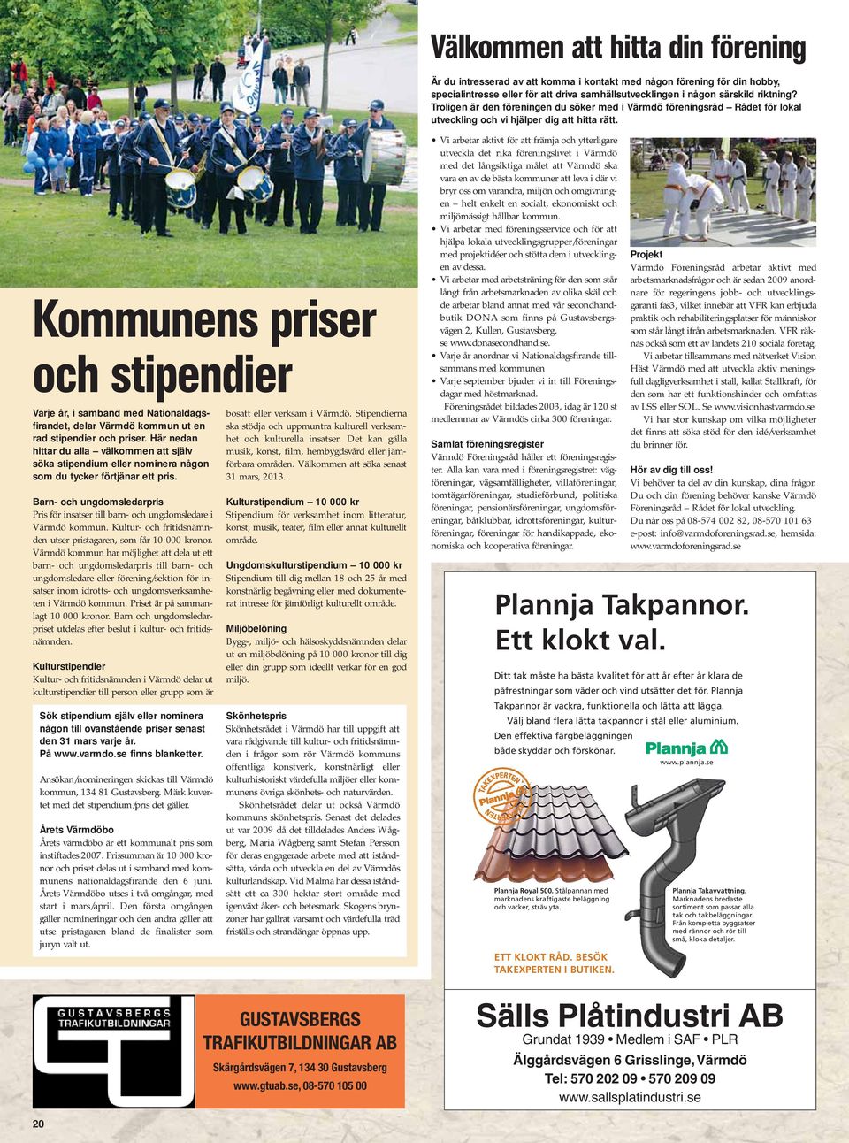 Kommunens priser och stipendier Varje år, i samband med Nationaldagsfirandet, delar Värmdö kommun ut en rad stipendier och priser.