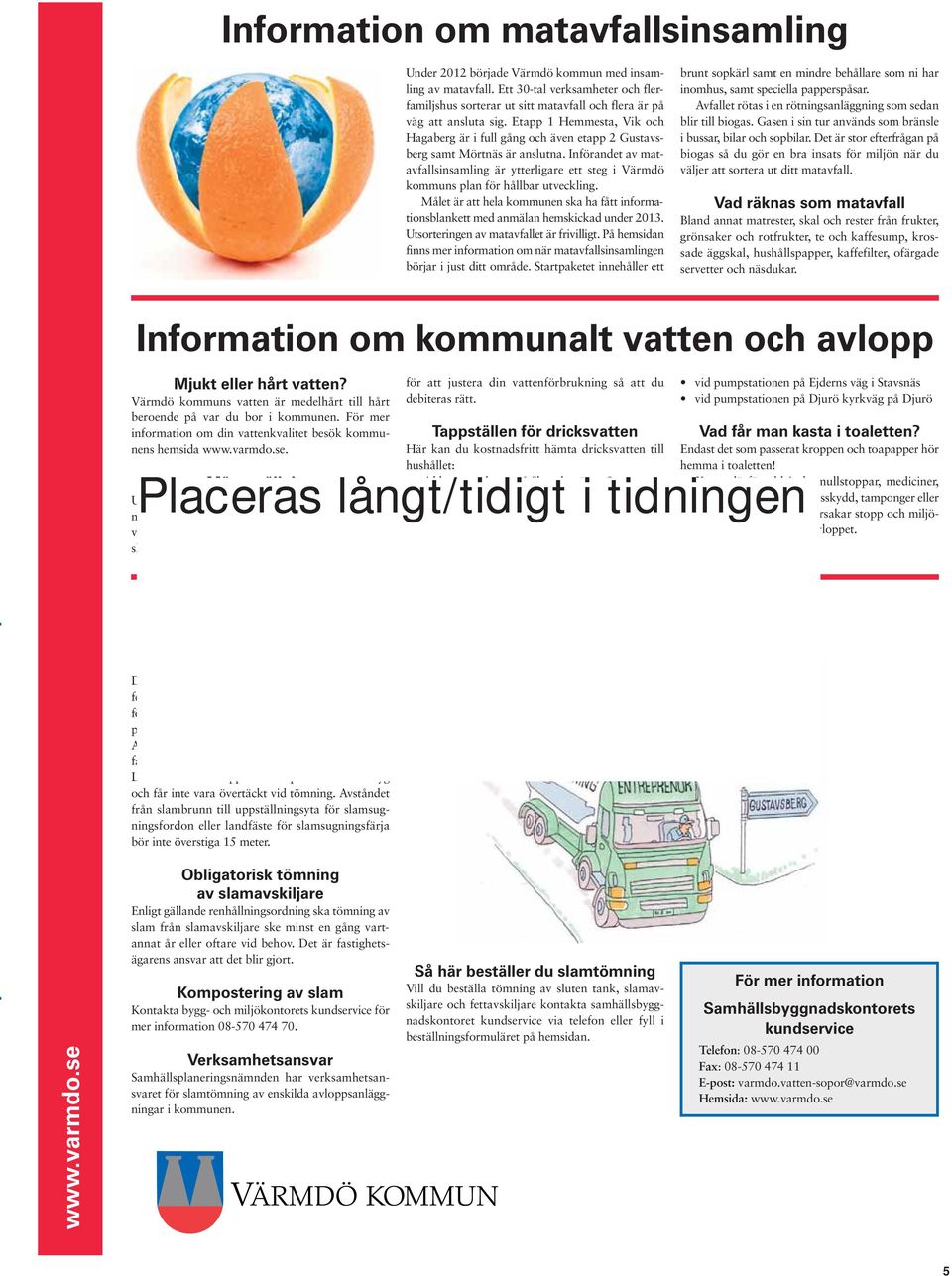 Etapp 1 Hemmesta, Vik och Hagaberg är i full gång och även etapp 2 Gustavsberg samt Mörtnäs är anslutna.