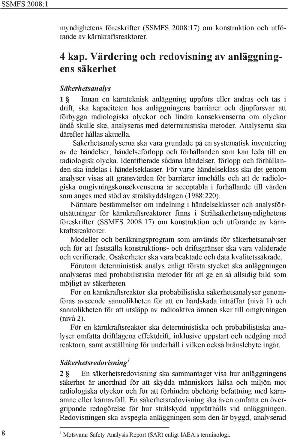 att förbygga radiologiska olyckor och lindra konsekvenserna om olyckor ändå skulle ske, analyseras med deterministiska metoder. Analyserna ska därefter hållas aktuella.