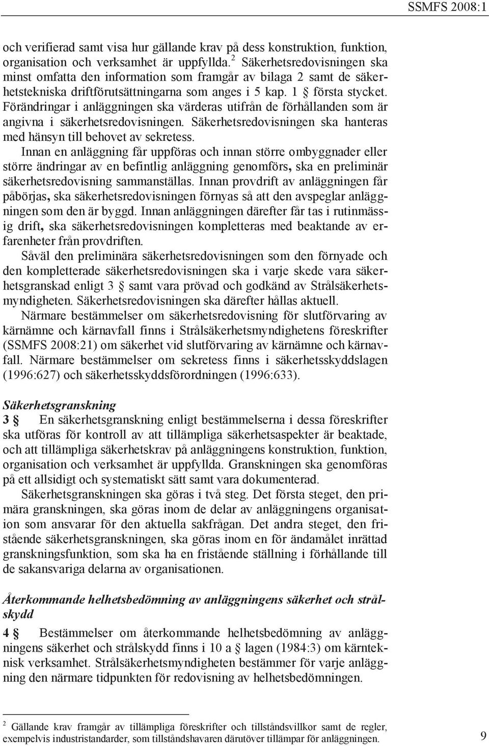 Förändringar i anläggningen ska värderas utifrån de förhållanden som är angivna i säkerhetsredovisningen. Säkerhetsredovisningen ska hanteras med hänsyn till behovet av sekretess.