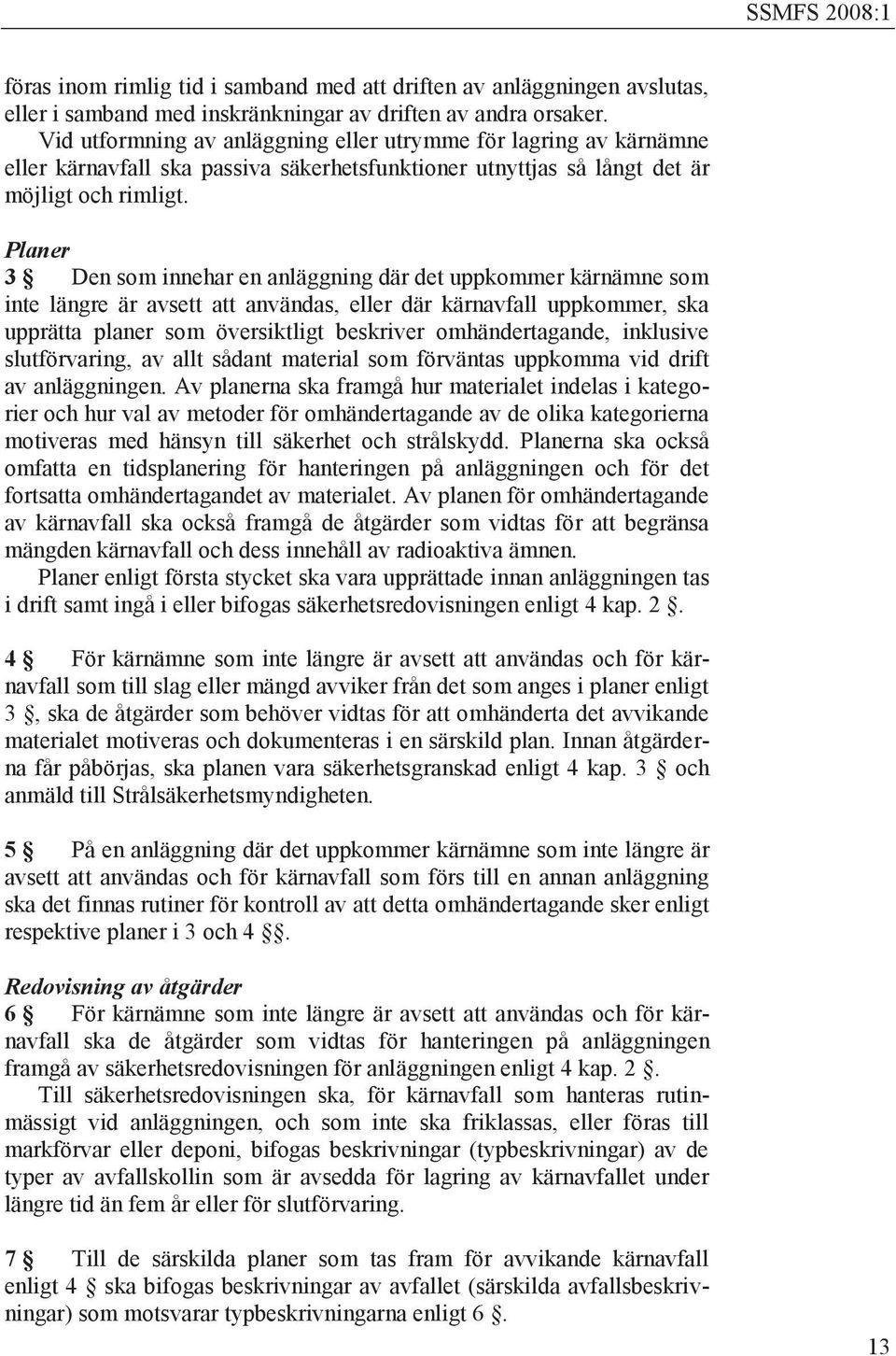 Planer 3 Den som innehar en anläggning där det uppkommer kärnämne som inte längre är avsett att användas, eller där kärnavfall uppkommer, ska upprätta planer som översiktligt beskriver