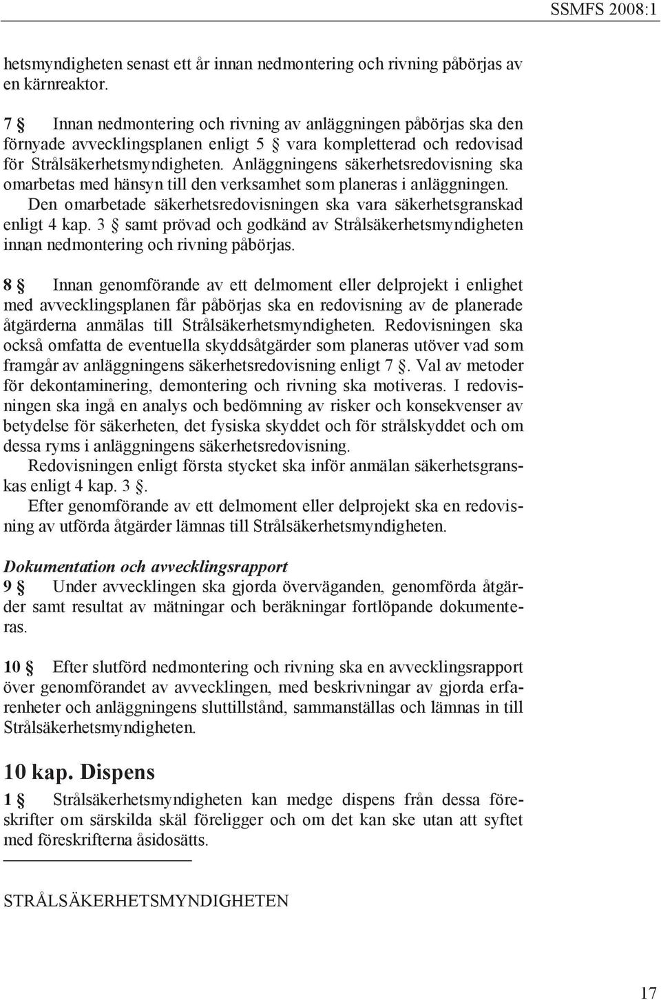 Anläggningens säkerhetsredovisning ska omarbetas med hänsyn till den verksamhet som planeras i anläggningen. Den omarbetade säkerhetsredovisningen ska vara säkerhetsgranskad enligt 4 kap.