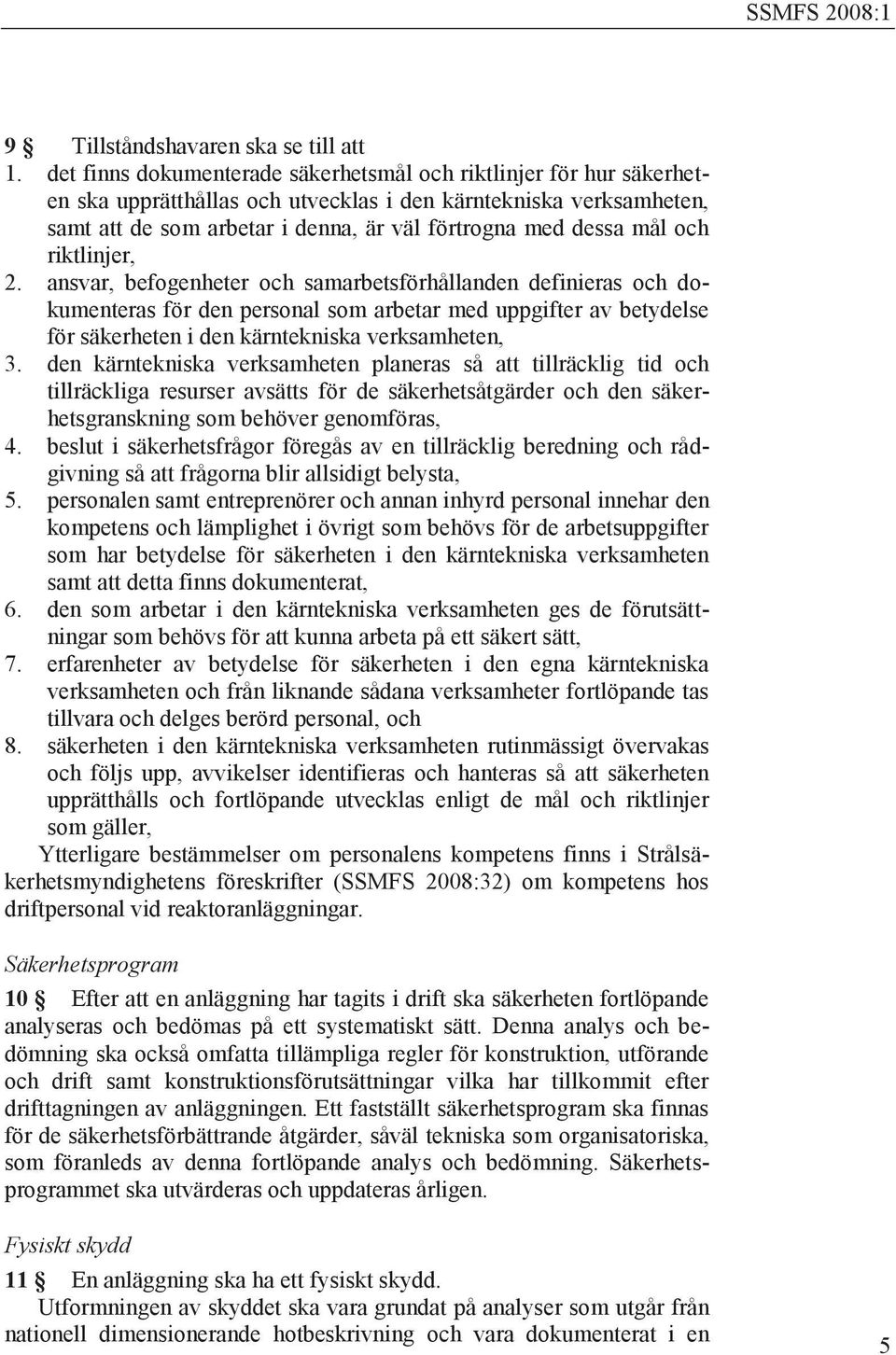 och riktlinjer, 2. ansvar, befogenheter och samarbetsförhållanden definieras och dokumenteras för den personal som arbetar med uppgifter av betydelse för säkerheten i den kärntekniska verksamheten, 3.