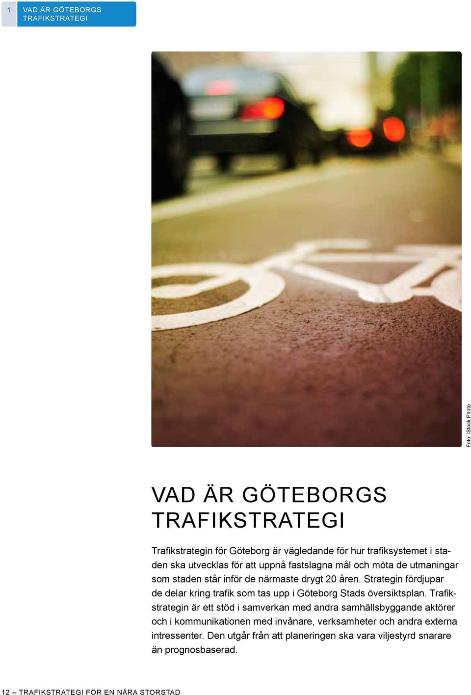 Strategin fördjupar de delar kring trafik som tas upp i Göteborg Stads översiktsplan.