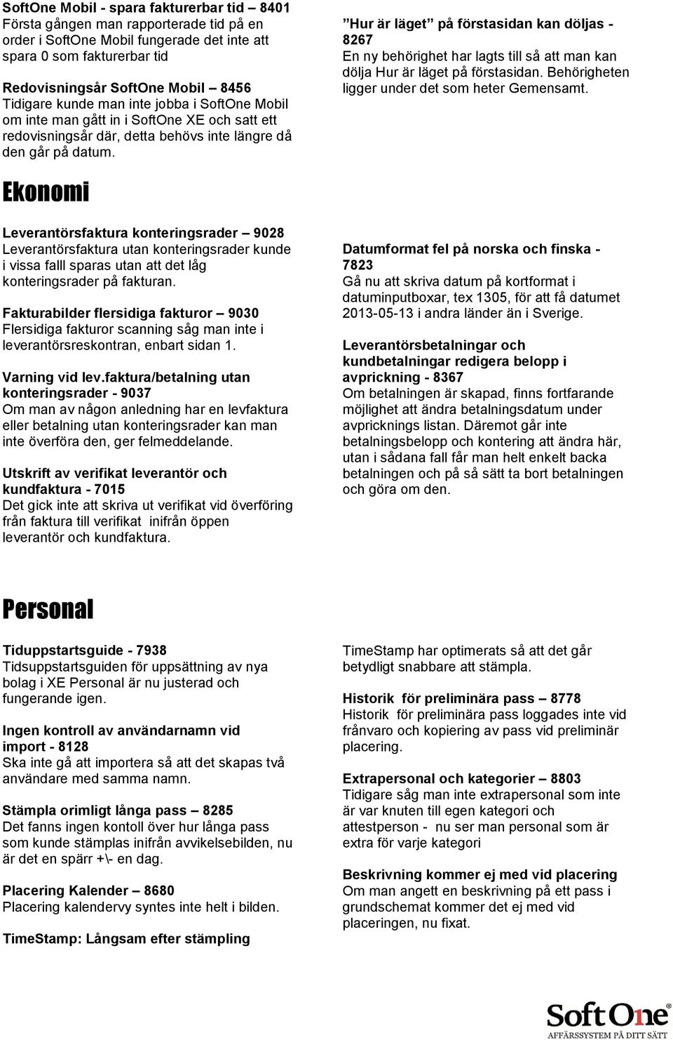 Hur är läget på förstasidan kan döljas - 8267 En ny behörighet har lagts till så att man kan dölja Hur är läget på förstasidan. Behörigheten ligger under det som heter Gemensamt.