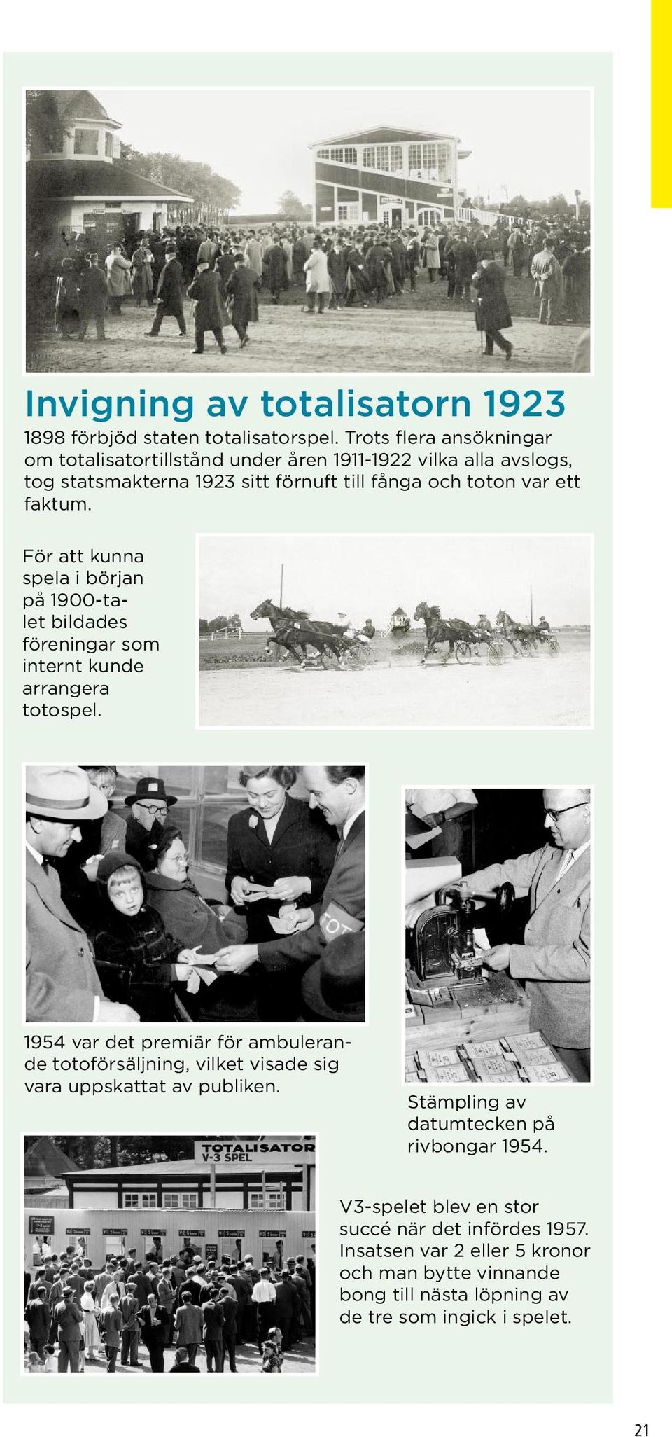 faktum. För att kunna spela i början på 1900-talet bildades föreningar som internt kunde arrangera totospel.