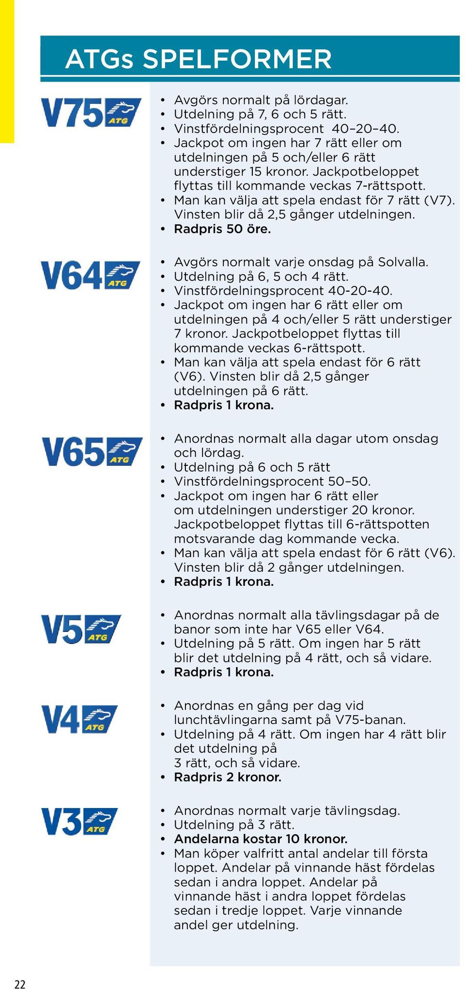 Vinsten blir då 2,5 gånger utdelningen. Radpris 50 öre. Avgörs normalt varje onsdag på Solvalla. Utdelning på 6, 5 och 4 rätt. Vinstfördelningsprocent 40-20-40.