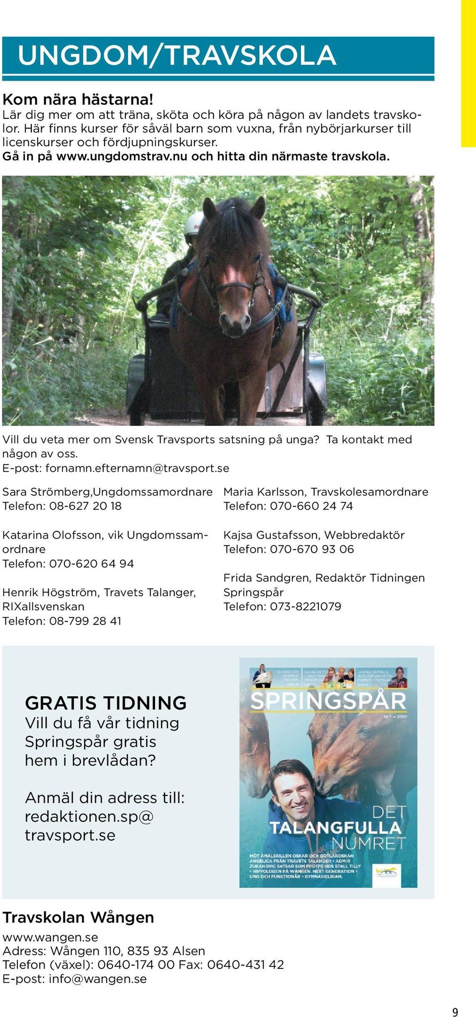 Vill du veta mer om Svensk Travsports satsning på unga? Ta kontakt med någon av oss. E-post: fornamn.efternamn@travsport.